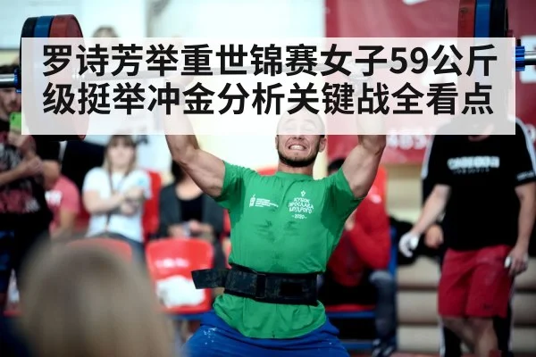 罗诗芳举重世锦赛女子59公斤级挺举冲金分析关键战全看点
